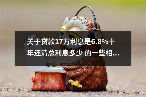 关于贷款17万利息是6.8%十年还清总利息多少 的一些相关词条