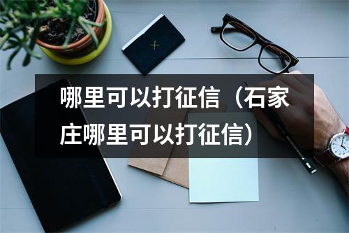 哪里可以打征信(石家庄哪里可以打征信)