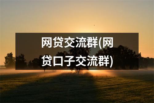 网贷交流群(网贷口子交流群)