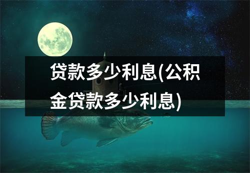 贷款多少利息(公积金贷款多少利息)