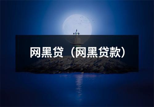 网黑贷（网黑贷款）