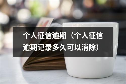 个人征信逾期（个人征信逾期记录多久可以消除）