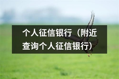 个人征信银行(附近查询个人征信银行)