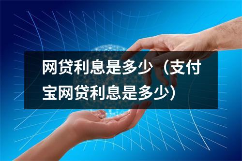 网贷利息是多少(支付宝网贷利息是多少)