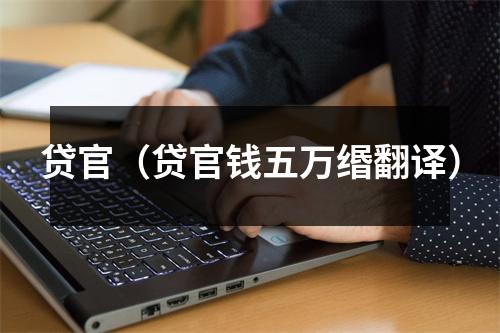 贷官（贷官钱五万缗翻译）