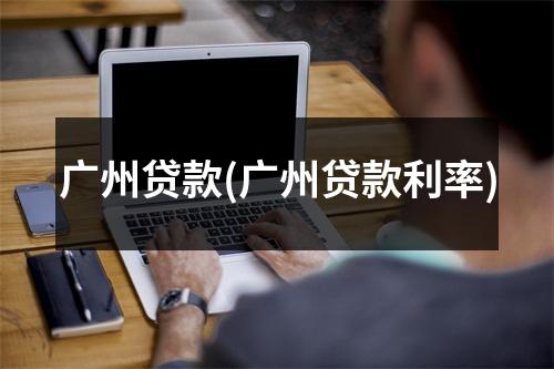 广州贷款(广州贷款利率)