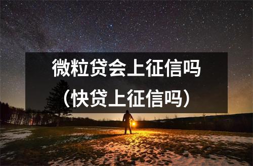 微粒贷会上征信吗（快贷上征信吗）