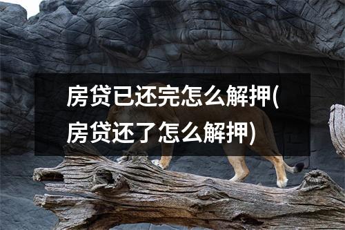 房贷已还完怎么解押(房贷还了怎么解押)