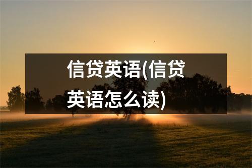 信贷英语(信贷英语怎么读)