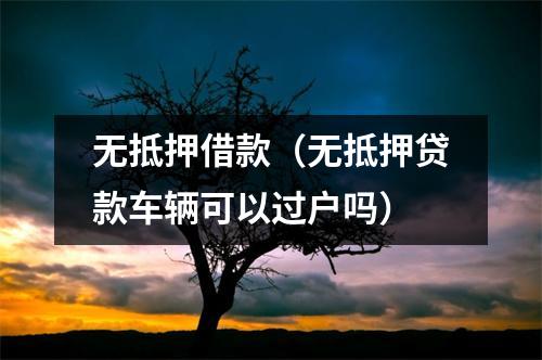 无抵押借款（无抵押贷款车辆可以过户吗）