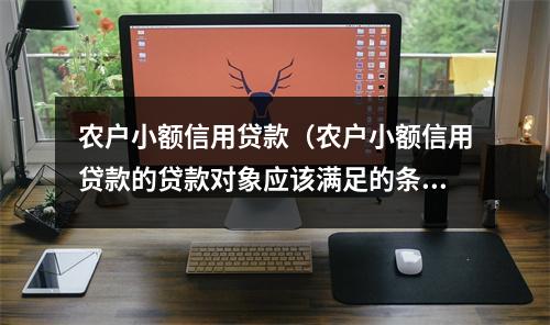 农户小额信用贷款(农户小额信用贷款的贷款对象应该满足的条件不包括)