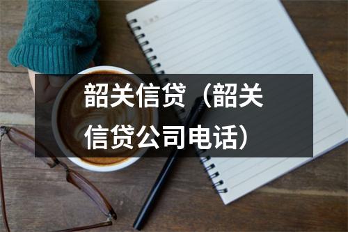 韶关信贷（韶关信贷公司电话）