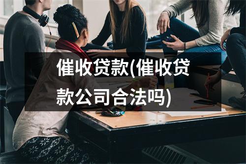 催收贷款(催收贷款公司合法吗)