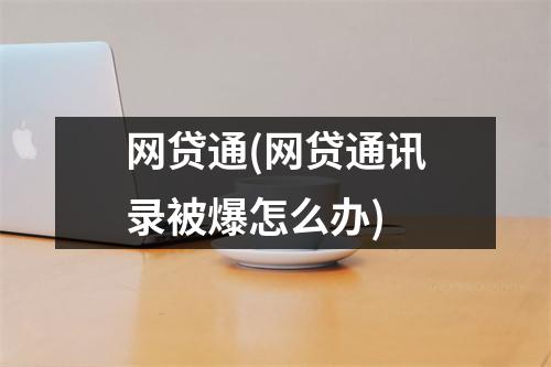 网贷通(网贷通讯录被爆怎么办)