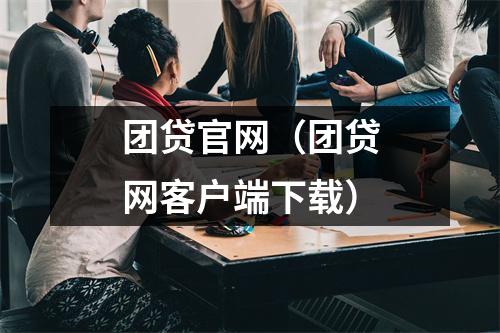 团贷官网（团贷网客户端下载）