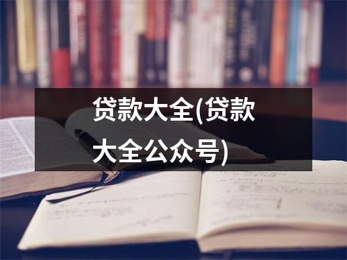 贷款大全(贷款大全公众号)