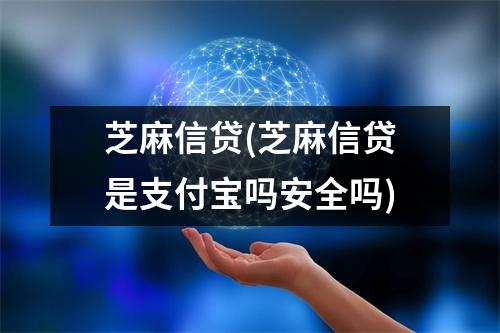 芝麻信贷(芝麻信贷是支付宝吗安全吗)