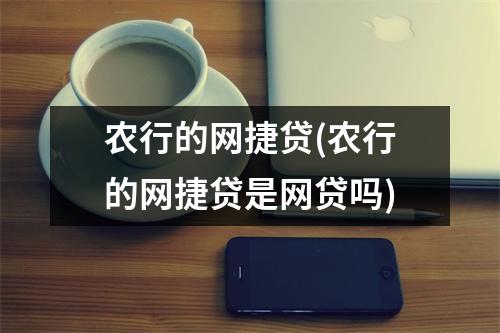 农行的网捷贷(农行的网捷贷是网贷吗)