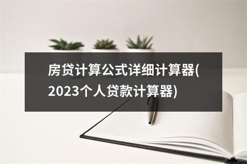 房贷计算公式详细计算器(2023个人贷款计算器)