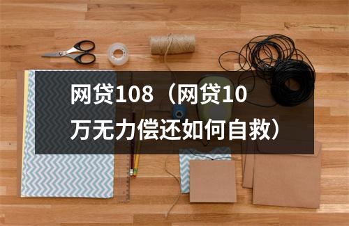 网贷108（网贷10万无力偿还如何自救）