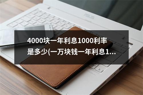 4000块一年利息1000利率是多少(一万块钱一年利息1440利率是多少)