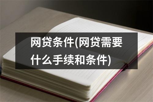 网贷条件(网贷需要什么手续和条件)
