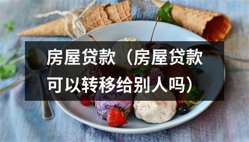 房屋贷款(房屋贷款可以转移给别人吗)