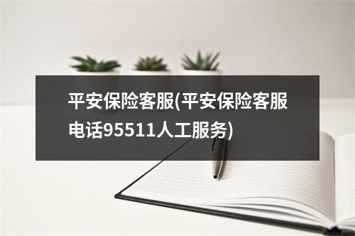 平安保险客服(平安保险客服电话95511人工服务)