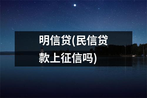 明信贷(民信贷款上征信吗)