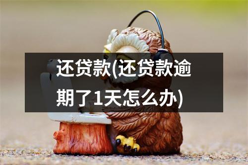 还贷款(还贷款逾期了1天怎么办)