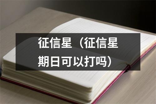 征信星（征信星期日可以打吗）