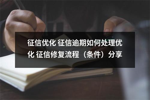 征信优化 征信逾期如何处理优化 征信修复流程(条件)分享