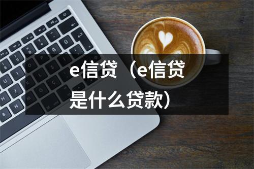 e信贷（e信贷是什么贷款）