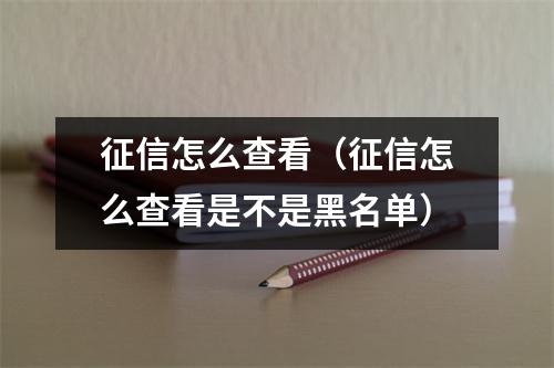 征信怎么查看（征信怎么查看是不是黑名单）