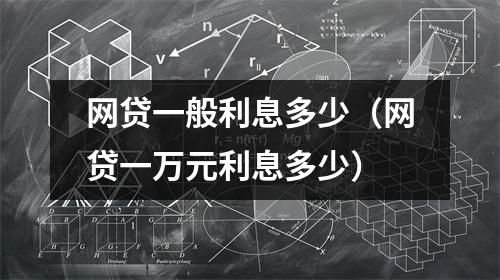 网贷一般利息多少(网贷一万元利息多少)