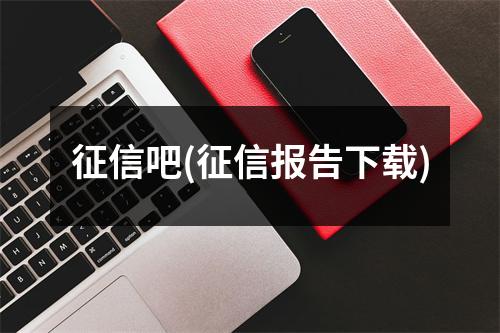 征信吧(征信报告下载)