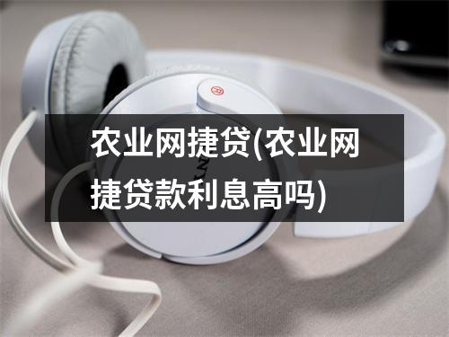 农业网捷贷(农业网捷贷款利息高吗)
