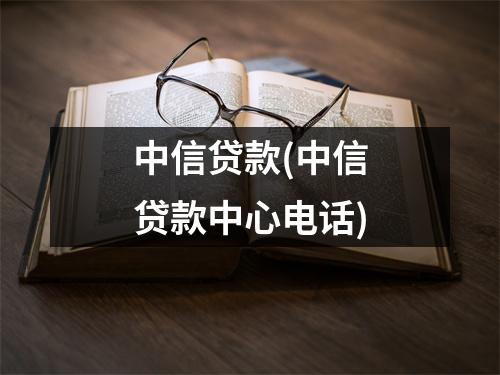 中信贷款(中信贷款中心电话)