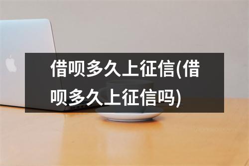 借呗多久上征信(借呗多久上征信吗)