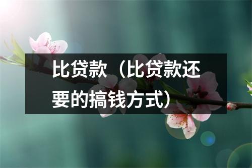 比贷款(比贷款还要的搞钱方式)