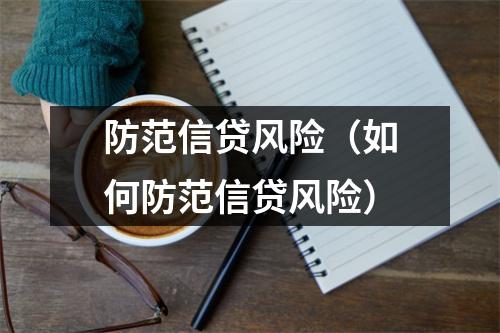 防范信贷风险（如何防范信贷风险）