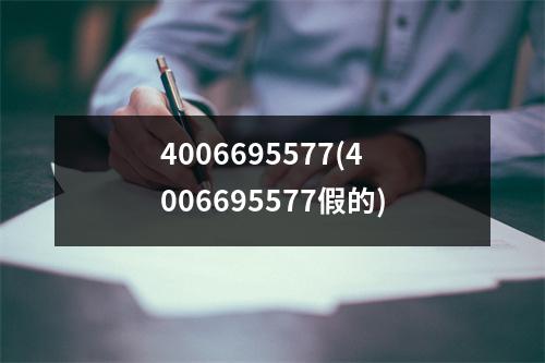 4006695577(4006695577假的)