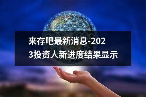 来存吧最新消息-2023投资人新进度结果显示