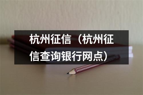 杭州征信(杭州征信查询银行网点)