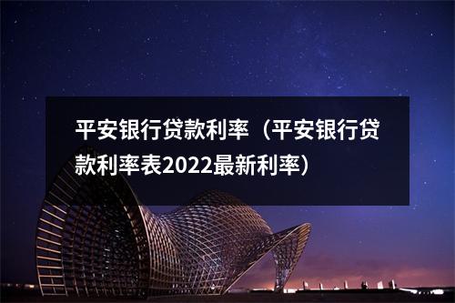 平安银行贷款利率(平安银行贷款利率表2022最新利率)