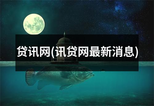 贷讯网(讯贷网最新消息)
