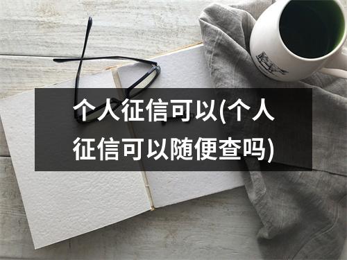 个人征信可以(个人征信可以随便查吗)