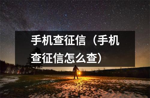 手机查征信（手机查征信怎么查）