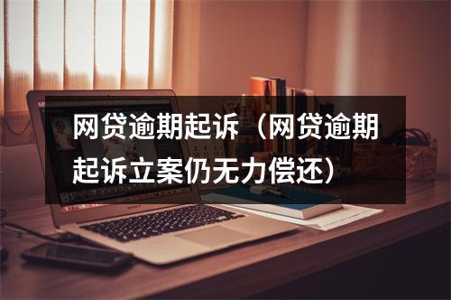 网贷逾期起诉（网贷逾期起诉立案仍无力偿还）