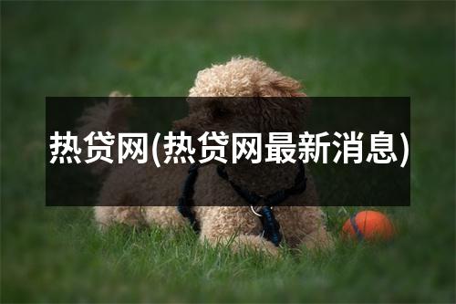 热贷网(热贷网最新消息)